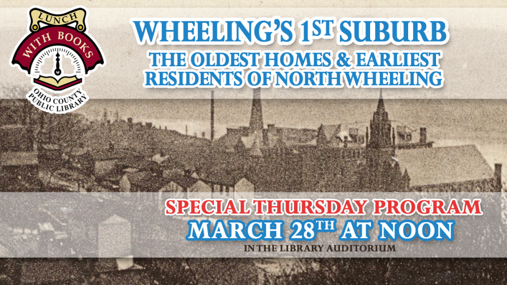 LUNCH WITH BOOKS: Wheeling's 1st Suburb: The Oldest Homes & Earliest Residents of North Wheeling
