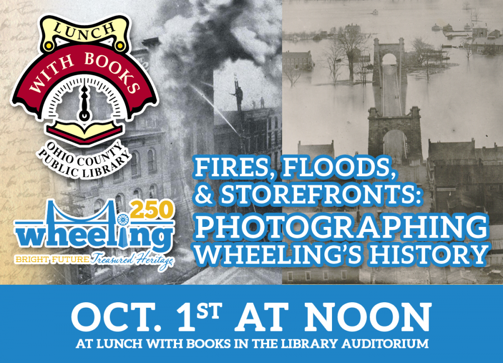 LUNCH WITH BOOKS: Wheeling 250 - Fires, Floods, and Storefronts: Photographing Wheeling's History