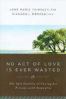 No act of love is ever wasted : the spirituality of caring for persons with dementia book cover