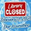 Library Closed Tuesday, Feb. 9, Due to Inclement Weather